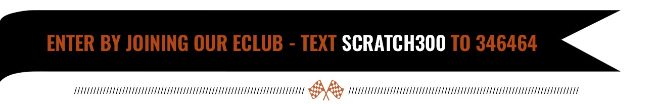 Enter by joining our eClub – Text SCRATCH300 to 346464